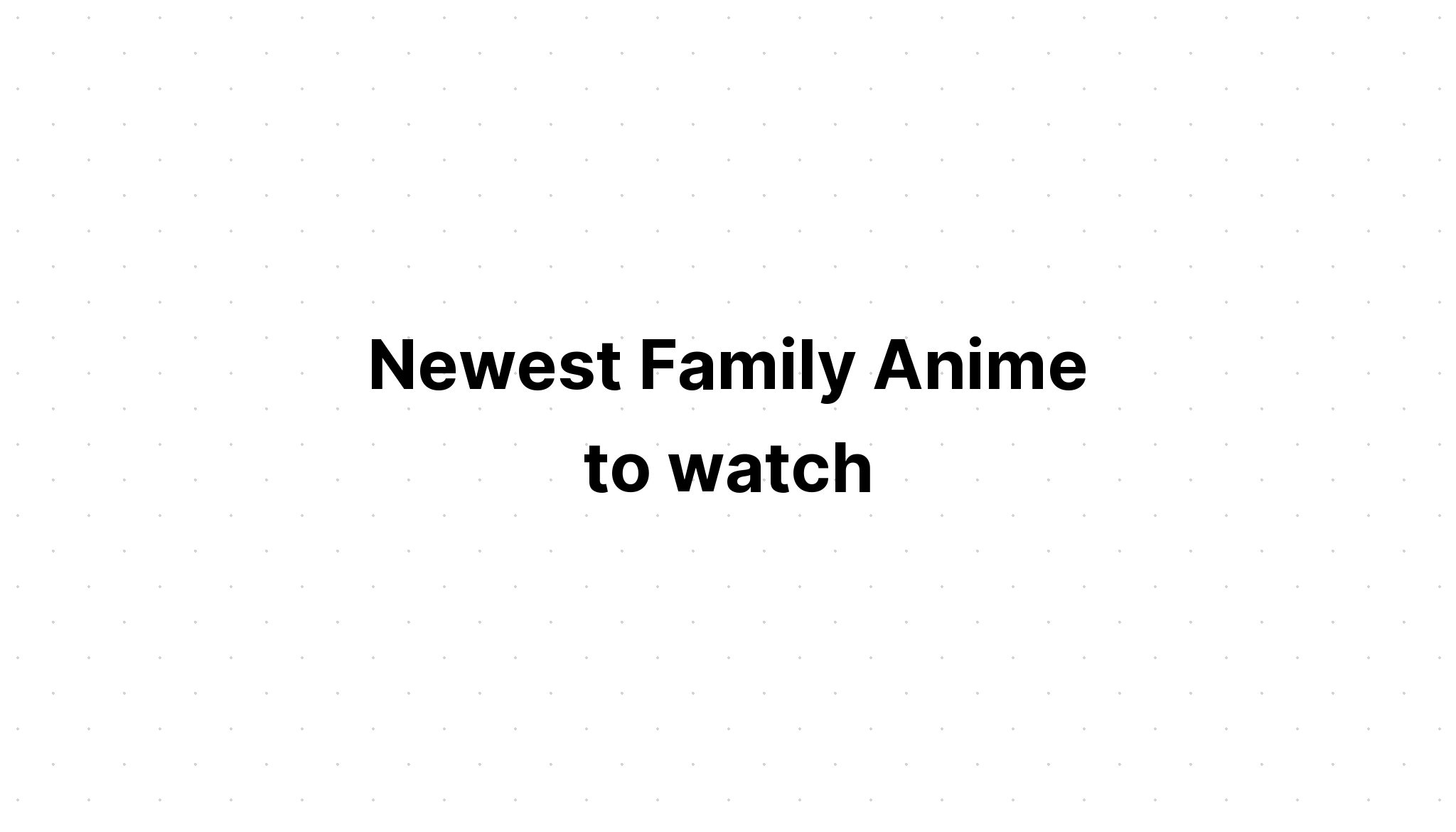 newest-family-anime-to-watch-recommendanime